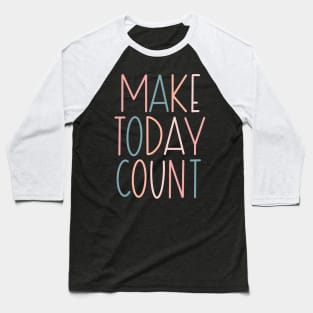 Make Today Count Lettering Design Baseball T-Shirt